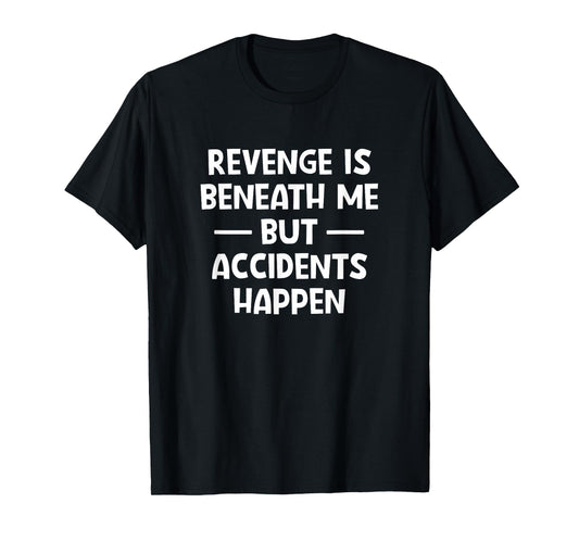 Revenge Is Beneath Me, But Accidents Happen, Funny, Jokes T-Shirt