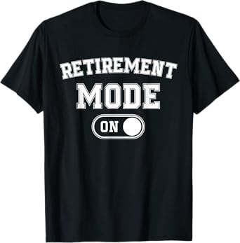 Retirement Mode On Funny Retired Gift Pensioner Retiree T-Shirt