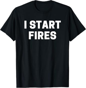 I Start Fires T-Shirt