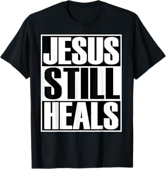 Christerest: Jesus Still Heals Christian Gift T-Shirt