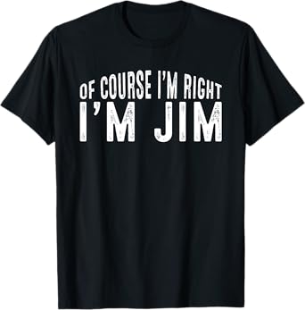 OF COURSE I'M RIGHT I'M JIM Shirt Birthday Funny Vintage T-Shirt