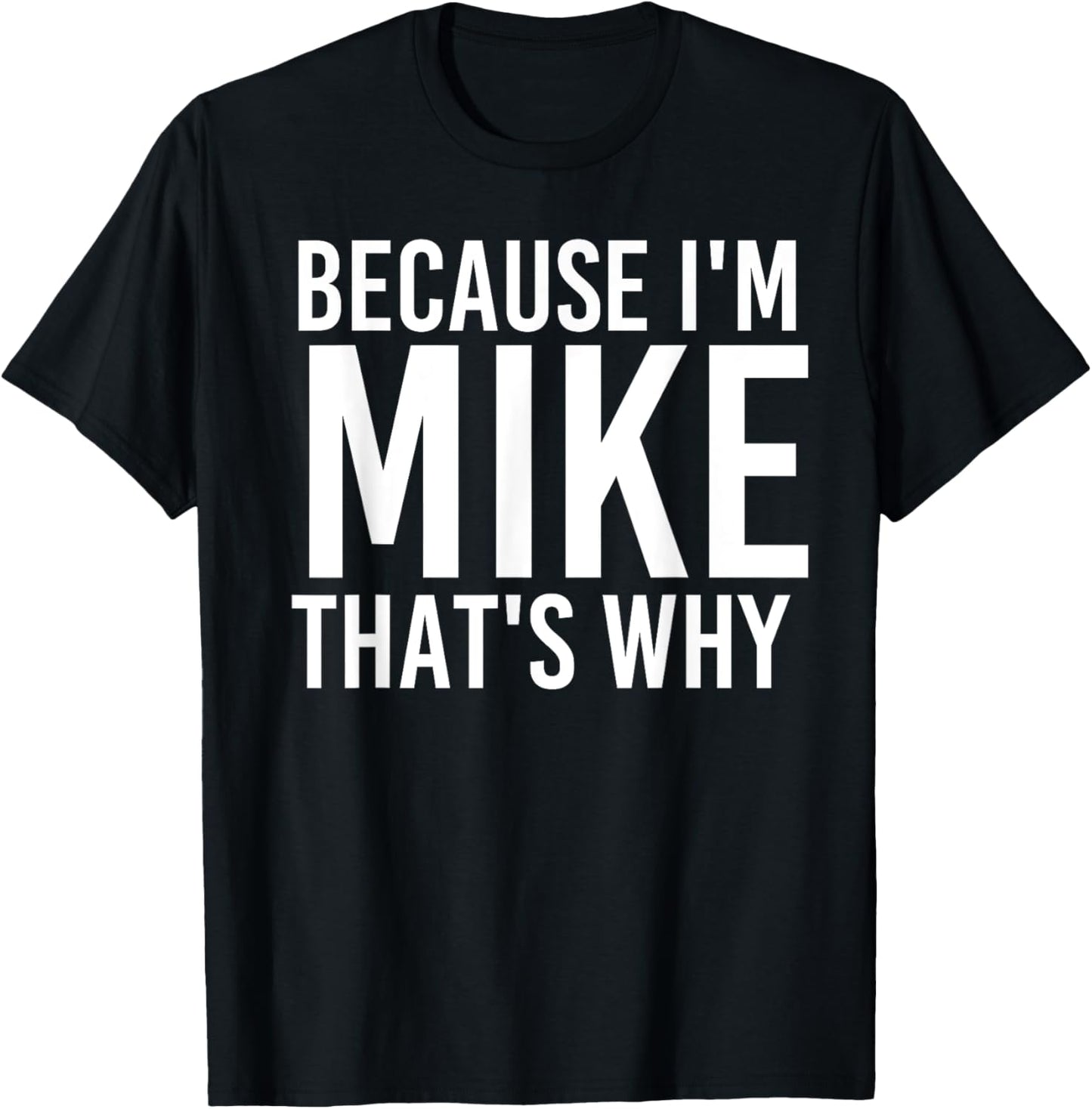 BECAUSE I'M MIKE THAT'S WHY Fun Funny Gift Idea T-Shirt