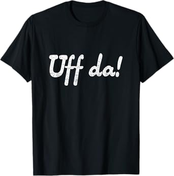 "Uff da" funny minnesotan wisconsinite midwesterner t-shirt T-Shirt