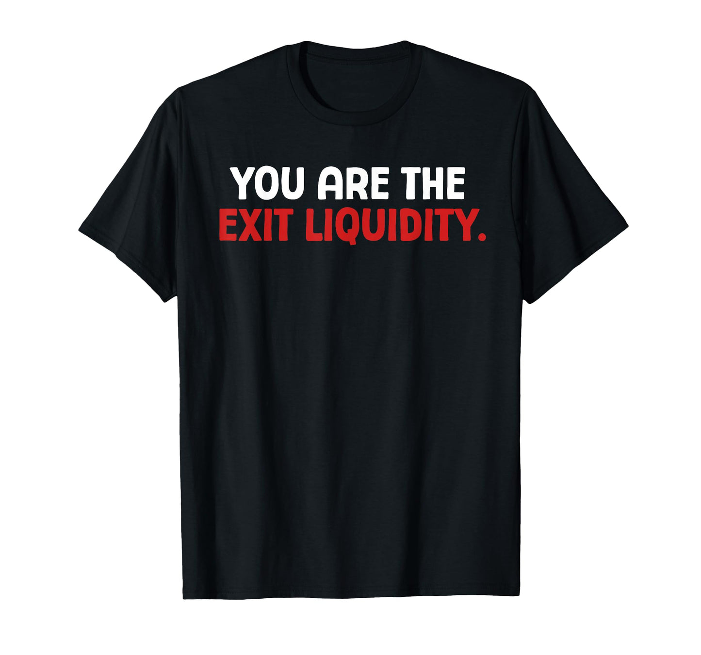 You Are The Exit Liquidity Crypto Trading Funny Saying Meme T-Shirt