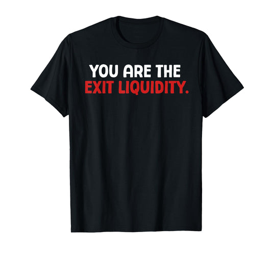 You Are The Exit Liquidity Crypto Trading Funny Saying Meme T-Shirt