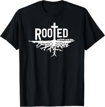 "Rooted and built up in him" Christian Faith Jesus Christ T-Shirt