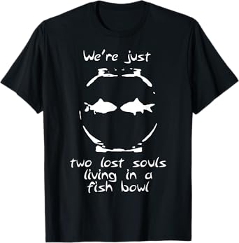 We're just two lost souls living in a fish bowl T-shirt