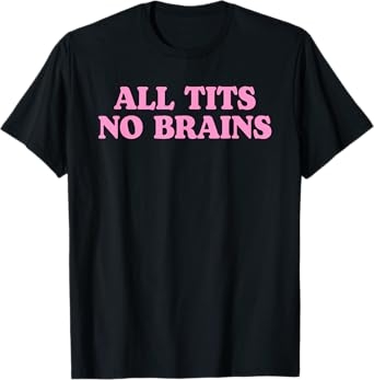 All Tits No Brains Funny Women Girls Sarcastic Saying T-Shirt