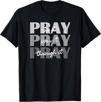 Pray On It, Pray Over It, Pray Through It Christian Faith T-Shirt