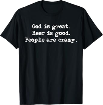 Funny God Is Great, Beer Is Good And People Are Crazy Drink T-Shirt