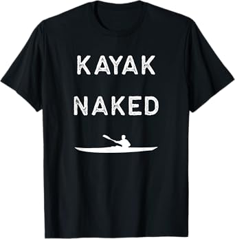 Naked Kayak Shirt - Funny - Camping Outdoors - Fishing T-Shirt