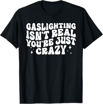 Gaslighting Isn't Real You're Just Crazy Groovy Funny T-Shirt