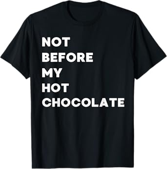 Not Before My Hot Chocolate - Funny Gifts for Women or Men T-Shirt