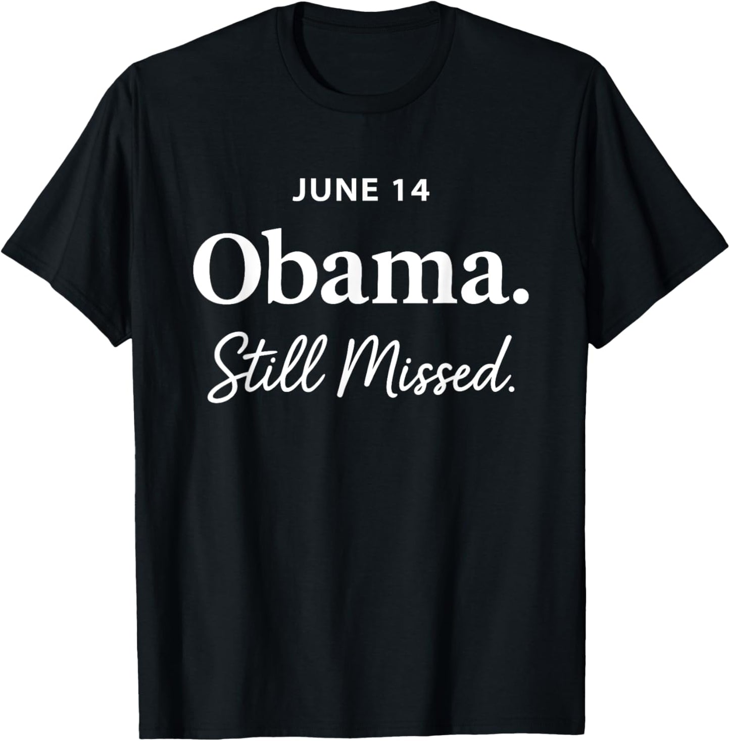 Obama Day June 14 Obama Still Missed Appreciation T-Shirt