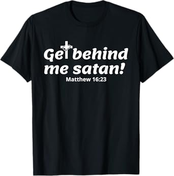 Funny Cross Jesus - Get Behind Me Satan Bible Verse T-Shirt