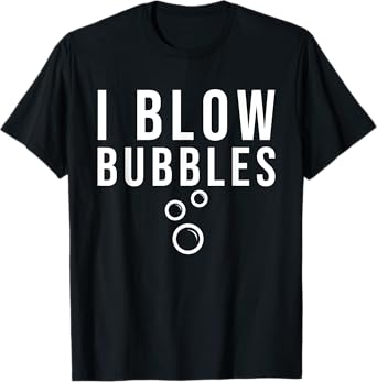 I BLOW BUBBLES T-Shirt