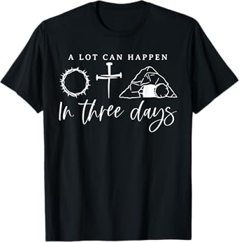 A Lot Can Happen In Three Days Jesus Christian Easter Day T-Shirt