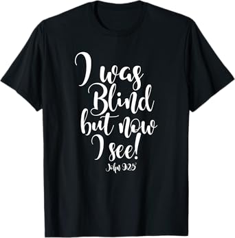 I WAS BLIND BUT NOW I SEE T-Shirt T-Shirt