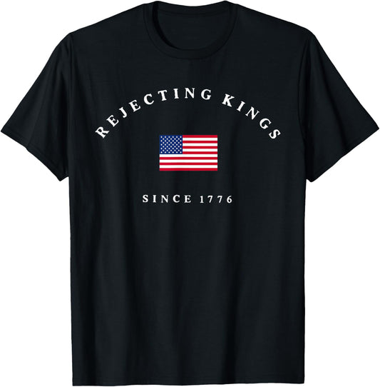 Rejecting Kings Since 1776 Usa Flag 4th Of July Men Women T-shirt