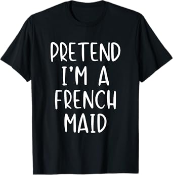 Pretend I'm A French Maid Costume Halloween Simple Funny T-Shirt