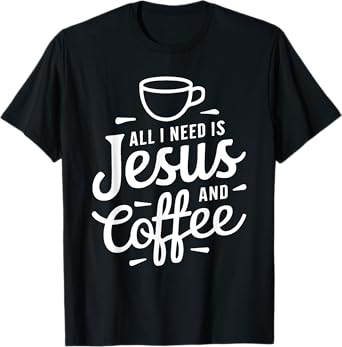 All I Need Is Jesus And Coffee Shirt Men Women Religious T-Shirt