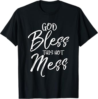 God Bless This Hot Mess Shirt Cute Funny Christian T-Shirt T-Shirt