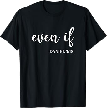 Even If Daniel 3:18 - Faith - Bible Verse - Bible Quote T-Shirt