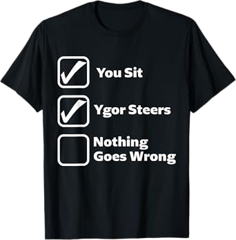You Sit Ygor Steers Nothing Goes Wrong T-Shirt