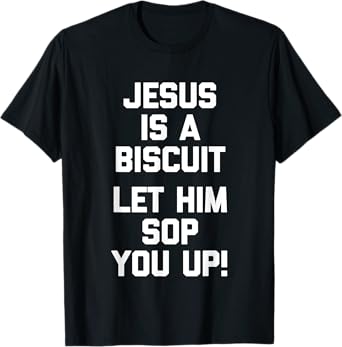 Jesus Is A Biscuit (Let Him Sop You Up) Funny Catholic Jesus T-Shirt