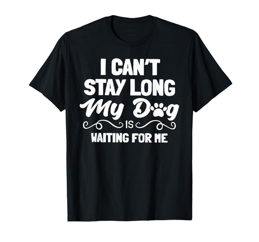 I Can't Stay Long My Dog Is Waiting For Me Men Women T-Shirt