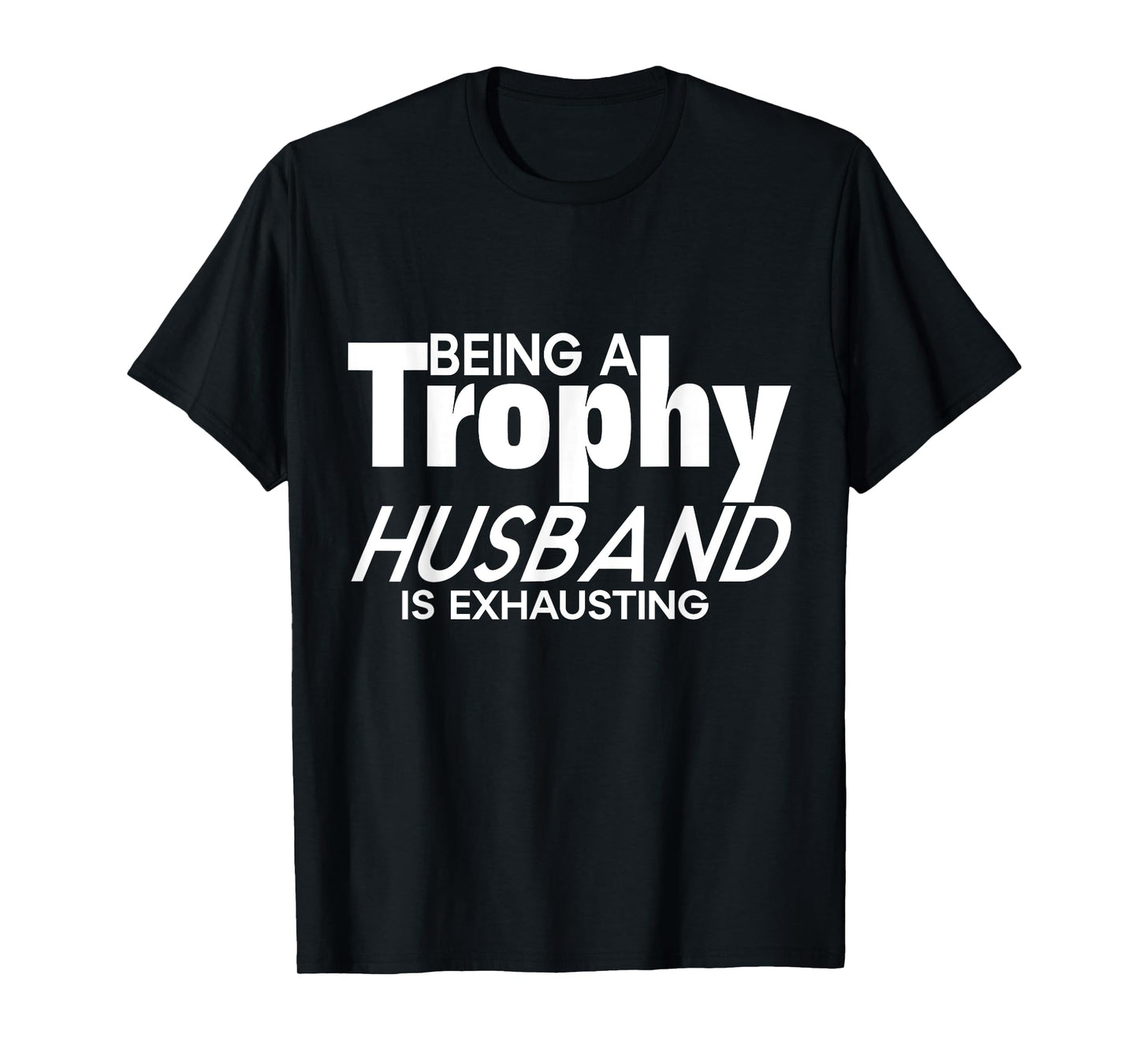 Being a Trophy Husband is Exhausting Funny Husband T-Shirt