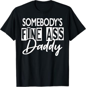 Somebody ’s Fine Ass Daddy T-Shirt