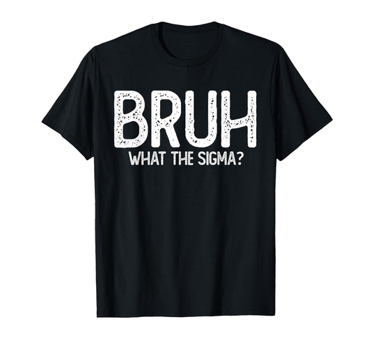 Bruh What the Sigma kids | Sarcastic Meme Quote | Slang T-Shirt