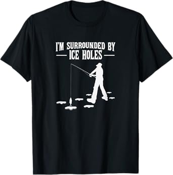 Funny Ice Fishing Joke Surrounded by Ice Holes for Fishermen T-Shirt