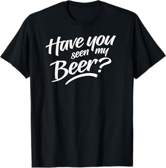 Have You Seen My Beer T-Shirt