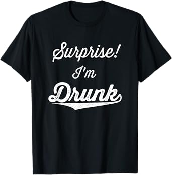 Surprise I'm Drunk Funny Men Women Adult Day Drinking Party T-Shirt
