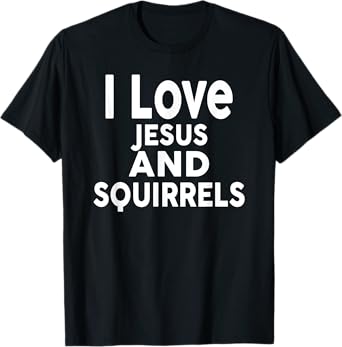 I Love Jesus and SQUIRRELS T-Shirt Funny SQUIRREL T-Shirt