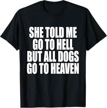 She Told Me Go To Hell But All Dogs Go To Heaven Funny Dog T-Shirt for Men Women