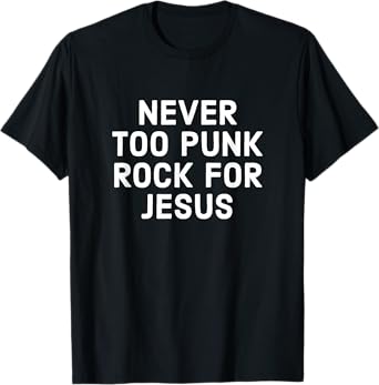 Never Too Punk Rock For Jesus - Funny Christian Faith T-Shirt