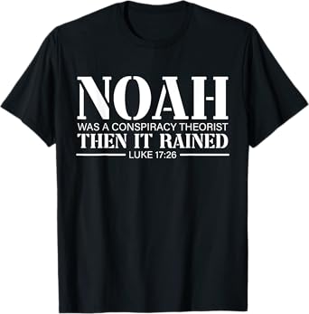 Noah Was A Conspiracy Theorist Then It Rained T-Shirt