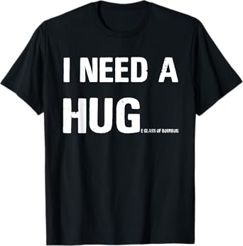 I Need a Hug Funny Pun I Need a Huge Glass of Bourbon T-Shirt