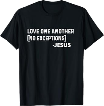 Love One Another (No Exceptions) -Jesus | Christian T-Shirt
