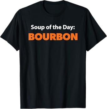 Funny Bourbon Drinking Tshirt - Soup Of The Day - Gift Tee T-Shirt