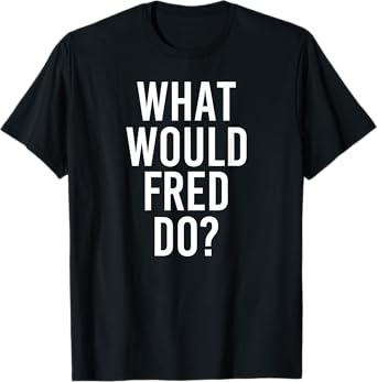 What Would FRED Do Funny Personalized Name Joke Men Gift T-Shirt