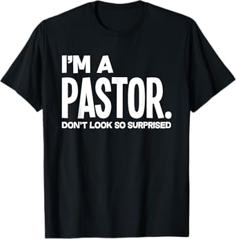Funny I'm A Pastor Do Not Look Surprised Funny Pastor T-Shirt