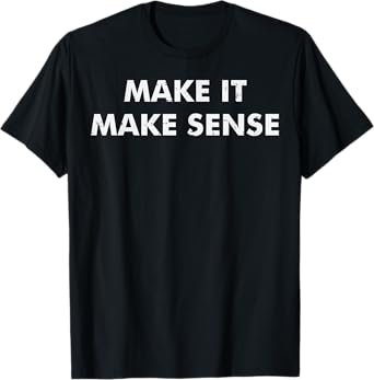 Make It Make Sense Funny Saying Meme Humor Men Women Kids T-Shirt