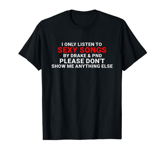 I Only Listen To Sexy Songs T-Shirt