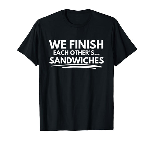 We finish each other's... sandwiches T-Shirt