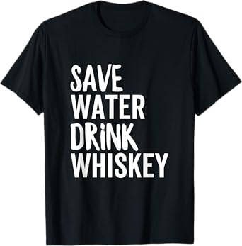 Save Water Drink Whiskey Funny Party Drinking Alcohol T-Shirt
