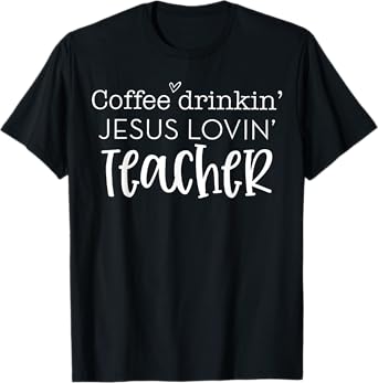 Coffee Drinkin' Jesus Lovin' Teacher Christian Religious T-Shirt for Men Women